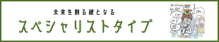 スペシャリストタイプ｜未来を創る鍵となる